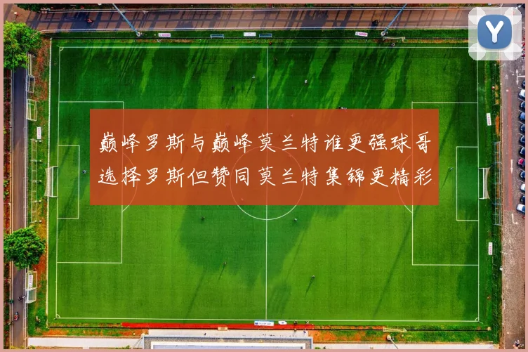 巅峰罗斯与巅峰莫兰特谁更强球哥选择罗斯但赞同莫兰特集锦更精彩