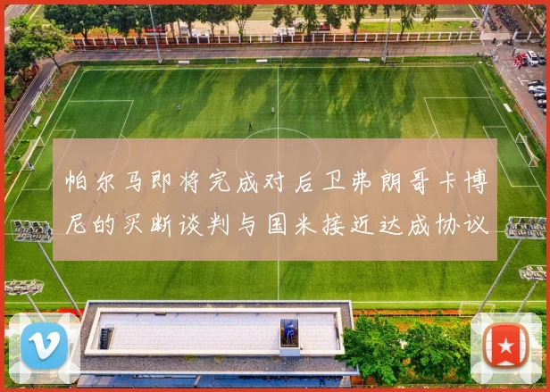 帕尔马即将完成对后卫弗朗哥卡博尼的买断谈判与国米接近达成协议